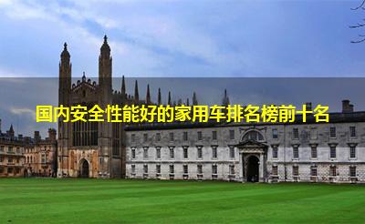 国内安全性能好的家用车排名榜前十名 国内安全性能好的家用车排名榜前十名