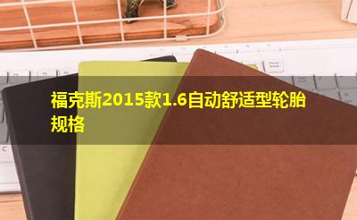 福克斯2015款1.6自动舒适型轮胎规格
