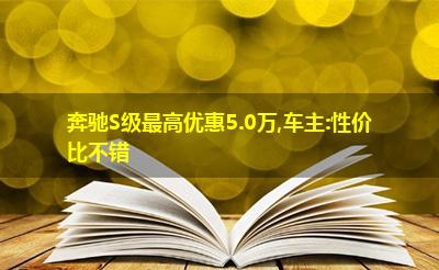 奔驰S级最高优惠5.0万,车主:性价比不错