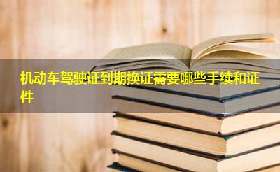 机动车驾驶证到期换证需要哪些手续和证件