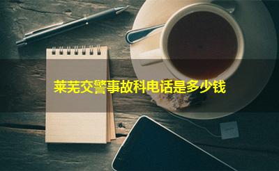 莱芜交警事故科电话是多少钱