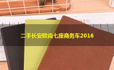 二手长安欧尚七座商务车2016