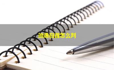 逃逸自首怎么判 逃逸自首怎么判